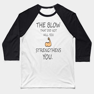 the blow that did not kill you strengthens you Baseball T-Shirt